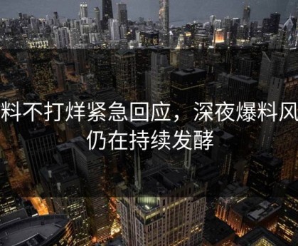 黑料不打烊紧急回应，深夜爆料风波仍在持续发酵