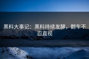 黑料大事记：黑料持续发酵，翻车不忍直视