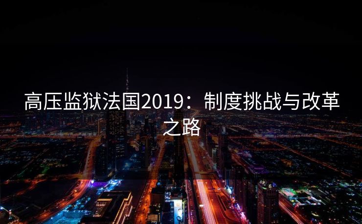 高压监狱法国2019：制度挑战与改革之路