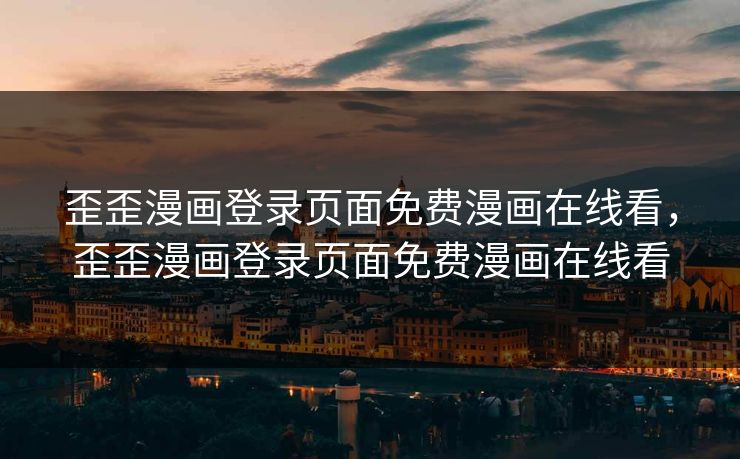 歪歪漫画登录页面免费漫画在线看,歪歪漫画登录页面免费漫画在线看 歪歪漫画登录页面免费漫画在线看,歪歪漫画登录页面免费漫画在线看